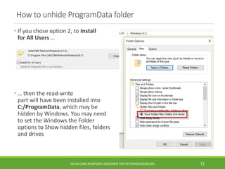 How to unhide ProgramData folder
• If you chose option 2, to Install
for All Users …
• … then the read-write
part will hav...