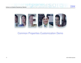© 2013 IBM Corporation
Software and Systems Engineering | Rational
13
Common Properties Customization Demo
 