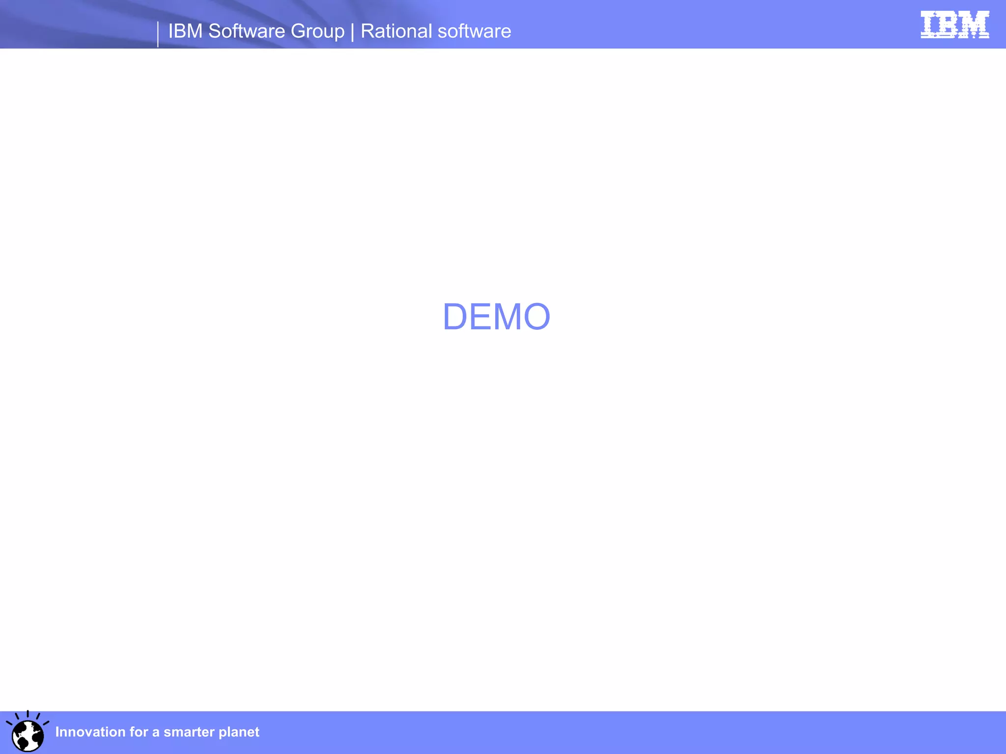 IBM Software Group | Rational software




                                               DEMO




Innovation for a smarter planet
 