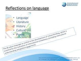 Reflections on language

    •   Language
    •   Literature
    •   History
    •   Culture
    •   Power




                     http://portal.unesco.org/culture/en/files/36261/12022954021unesco_cou
                     rier_languages_feb_2008.jpg/unesco_courier_languages_feb_2008.jpg
 