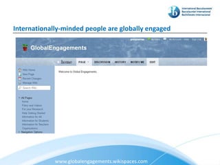 Internationally-minded people are globally engaged




             www.globalengagements.wikispaces.com
 