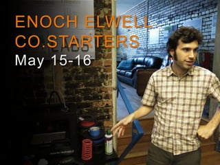 ENOCH ELWELL
CO.STARTERS
May 15-16
 