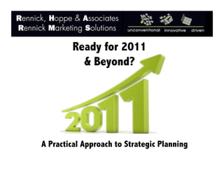 Ready for 2011
          & Beyond?




A Practical Approach to Strategic Planning
 