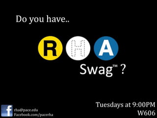 Do you have..




                              ?

                       Tuesdays at 9:00PM
rha@pace.edu
Facebook.com/pacerha                 W606
 