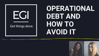 OPERATIONAL
DEBT AND
HOW TO
AVOID IT
 