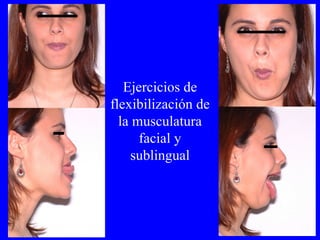 Ejercicios de flexibilización de la musculatura facial y sublingual 