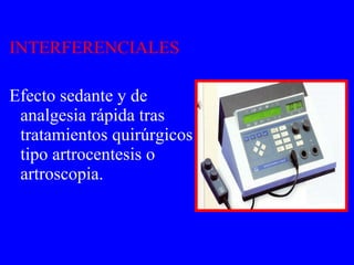 INTERFERENCIALES Efecto sedante y de analgesia rápida tras tratamientos quirúrgicos tipo artrocentesis o artroscopia. 