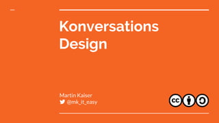 Konversations
Design
Martin Kaiser
@mk_it_easy
 