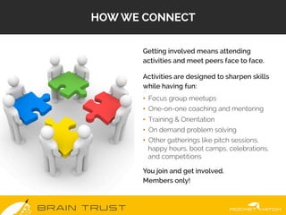 B R A I N T R U S T
HOW WE CONNECT
 Getting involved means attending
activities and meet peers face to face.
 Activities a...