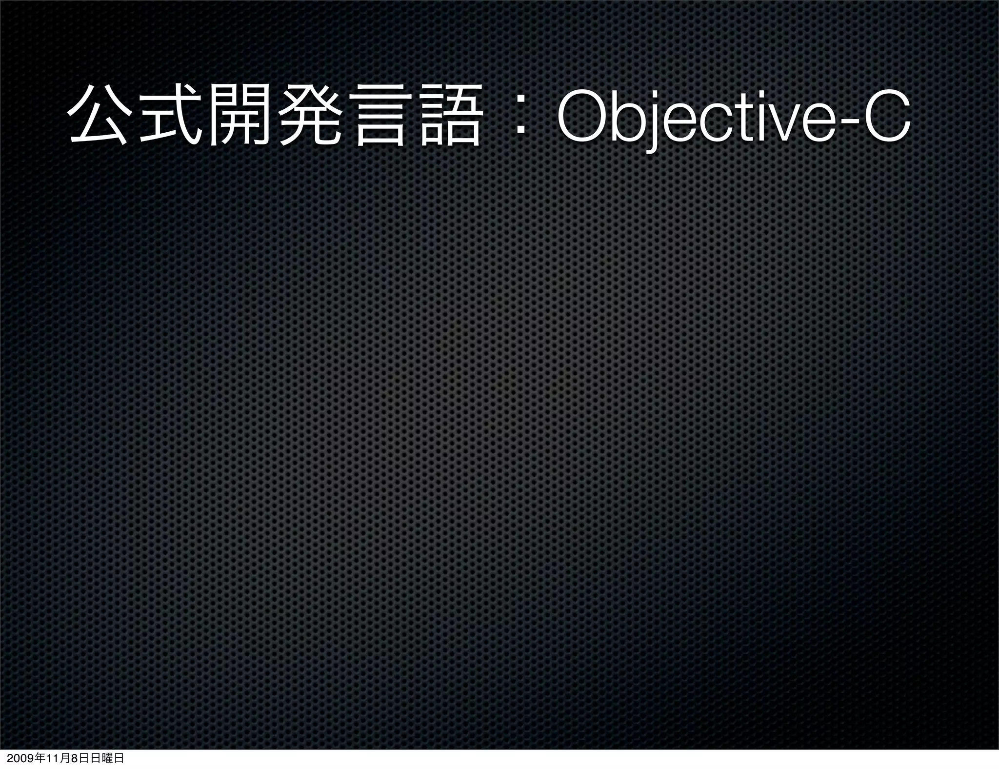 公式開発言語：Objective-C




2009年11月8日日曜日
 