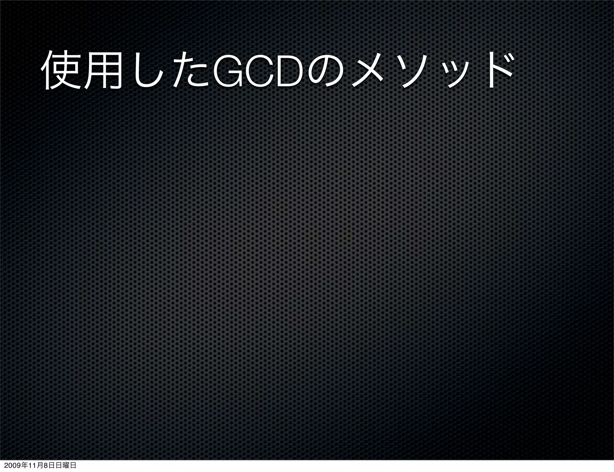 使用したGCDのメソッド




2009年11月8日日曜日
 