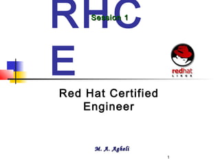 1
RHC
E
Red Hat Certified
Engineer
Session 1Session 1
M. A. AgheliM. A. Agheli
 