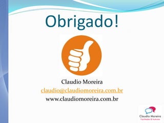 Obrigado!


       Claudio Moreira
claudio@claudiomoreira.com.br
  www.claudiomoreira.com.br
 