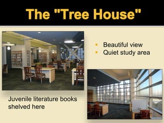  Beautiful view
 Quiet study area
Juvenile literature books
shelved here
 