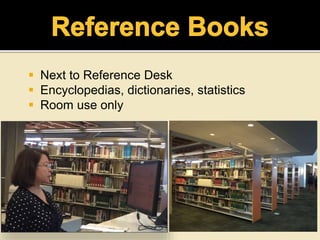  Next to Reference Desk
 Encyclopedias, dictionaries, statistics
 Room use only
 