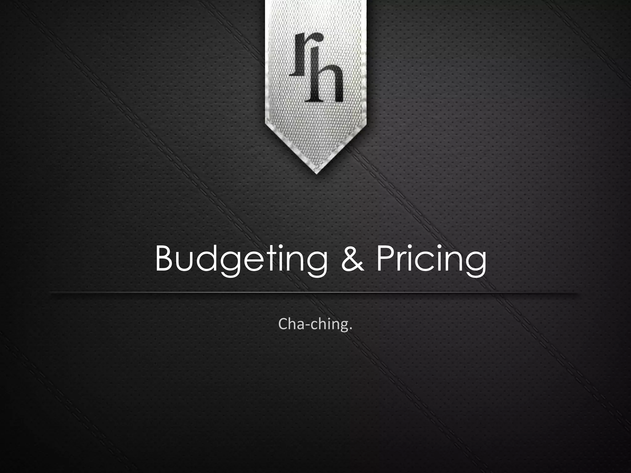 Cha-ching. Budgeting & Pricing 