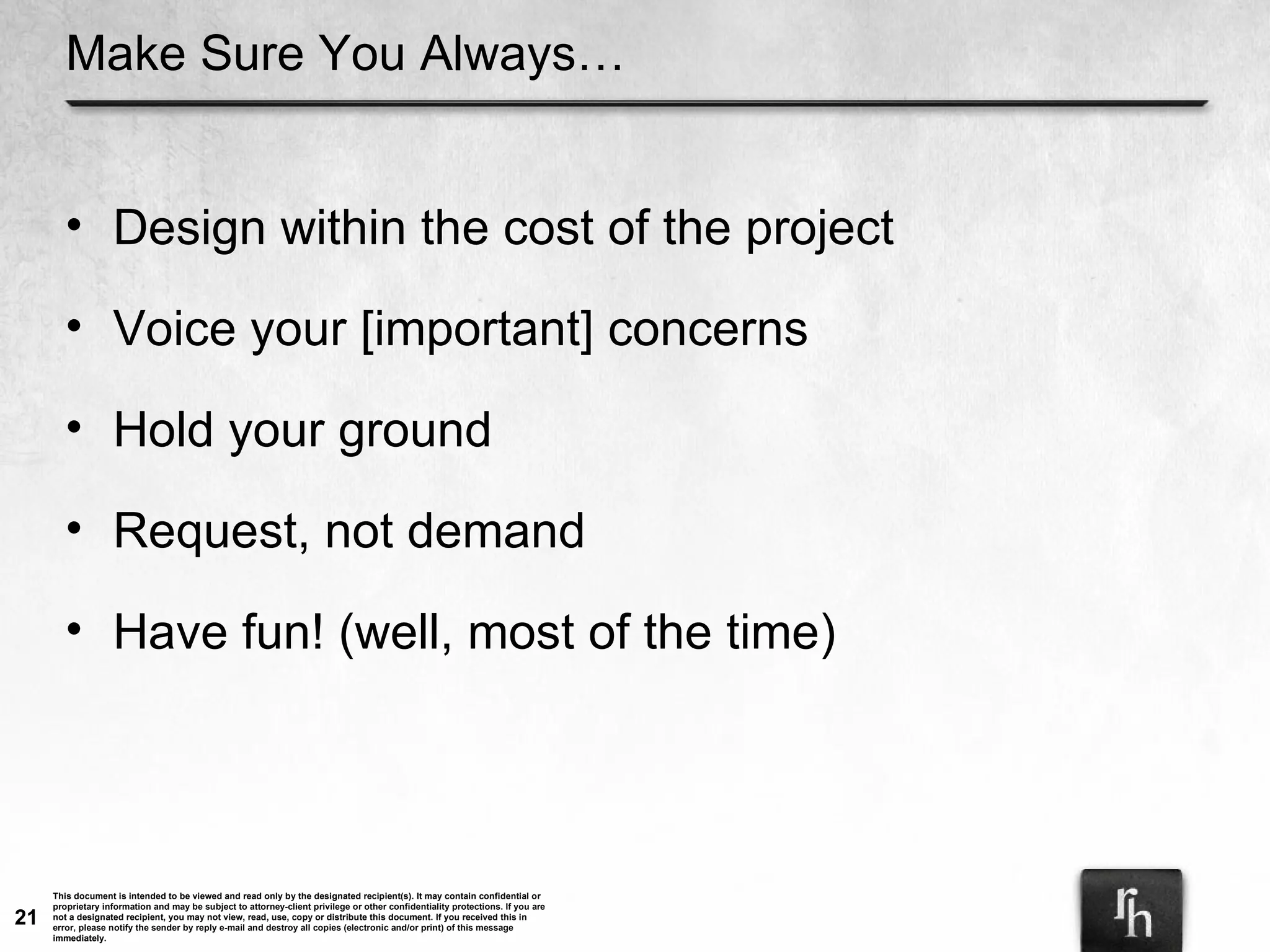 Make Sure You Always… Design within the cost of the project Voice your [important] concerns Hold your ground Request, not demand Have fun! (well, most of the time) 
