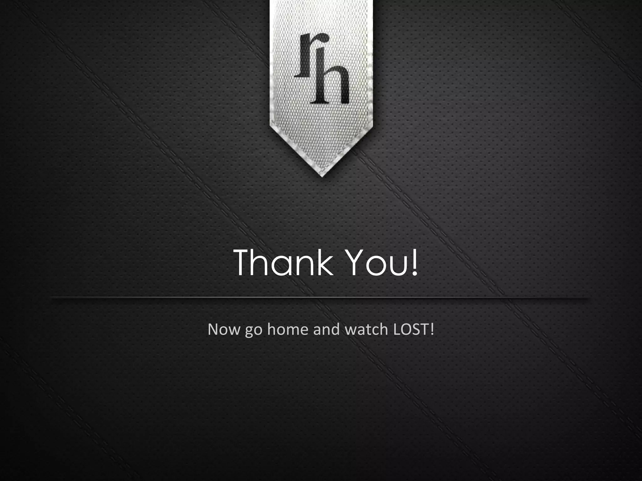 Now go home and watch LOST! Thank You! 