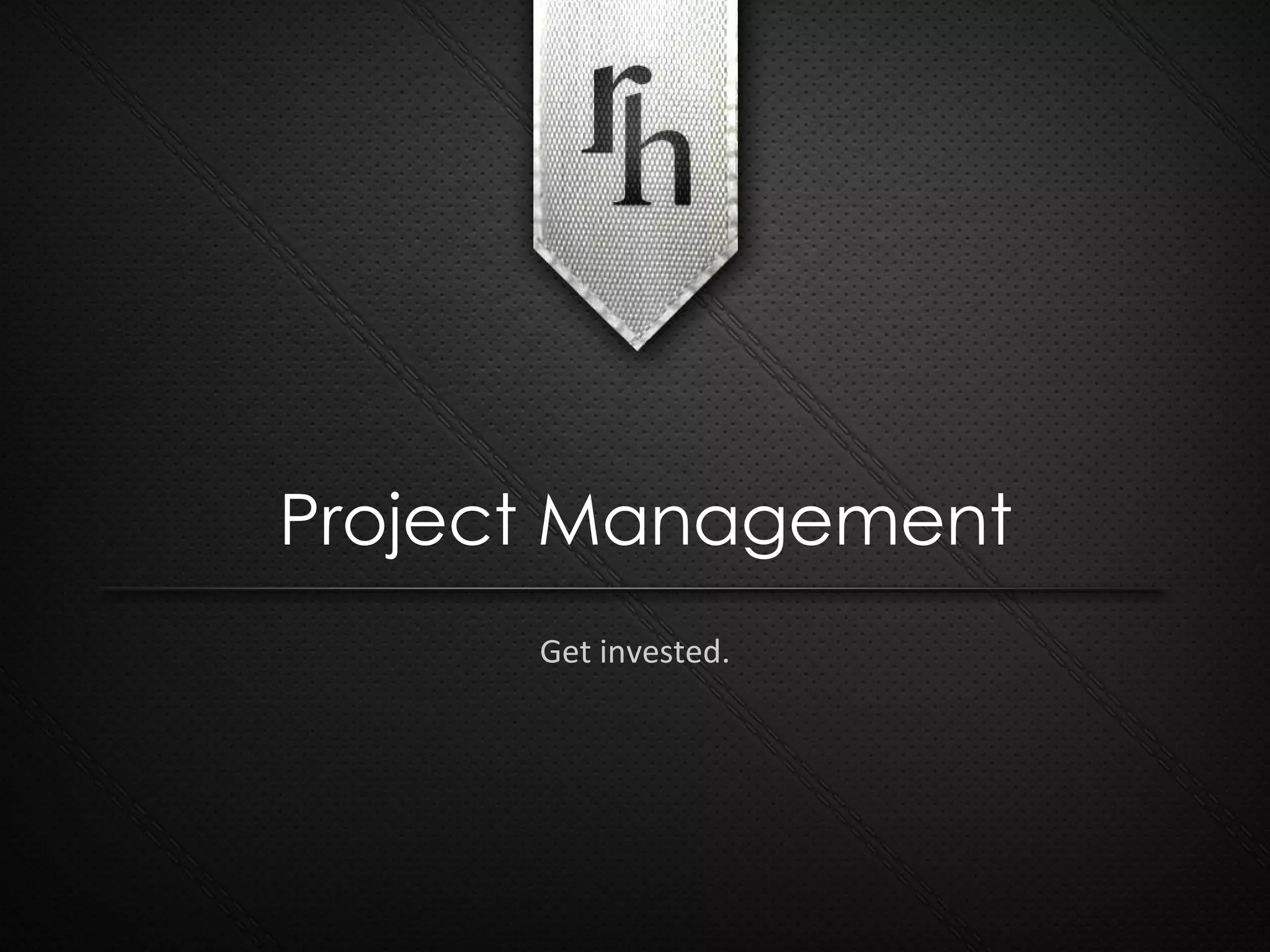 Get invested. Project Management 
