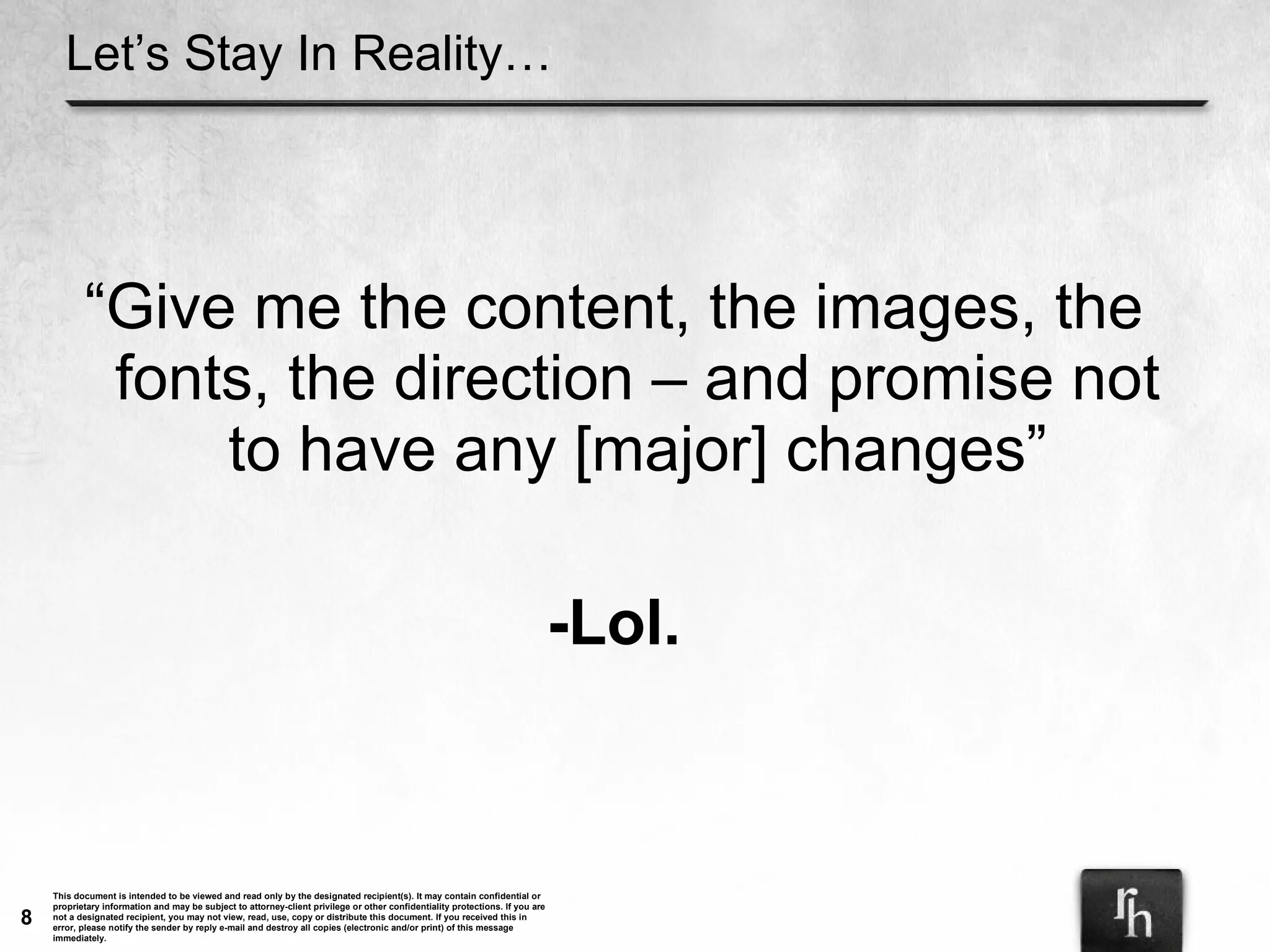 Let’s Stay In Reality… “ Give me the content, the images, the fonts, the direction – and promise not to have any [major] changes” -Lol. 