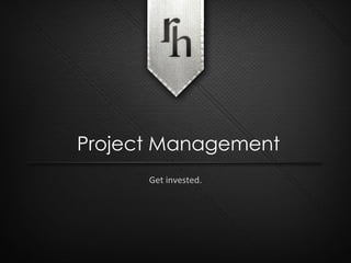 Get invested. Project Management 
