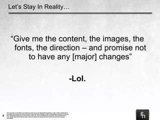 Let’s Stay In Reality… “ Give me the content, the images, the fonts, the direction – and promise not to have any [major] changes” -Lol. 