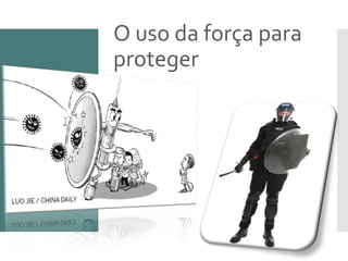 O uso da força para
proteger
 