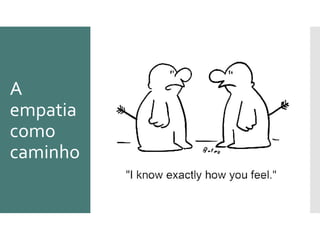 A
empatia
como
caminho
 