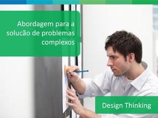 Design Thinking
    Abordagem para a
solucão de problemas
  Pensamento com
            complexos
ação voltada para a
 empatia com foco
   na solução de
  problemas e/ou
    inovação.


                                                      Design Thinking
                      www.agenciadecocriacao.com.br               20
 