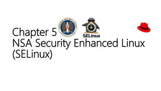 Chapter 5
NSA Security Enhanced Linux
(SELinux)
 