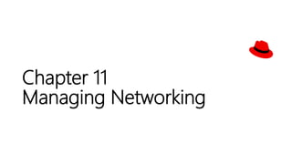 Chapter 11
Managing Networking
 