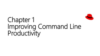 Chapter 1
Improving Command Line
Productivity
 