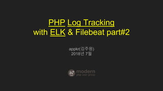 PHP Log Tracking
with ELK & Filebeat part#2
appkr(김주원)
2018년 7월
 