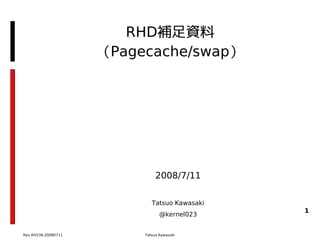 RHD補足資料
                     （Pagecache/swap）




                               2008/7/11

                             Tatsuo Kawasaki
                                               1
                                 @kernel023


Rev RH236-20080711        Tatsuo Kawasaki
 