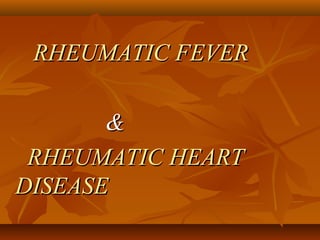 RHEUMATIC FEVERRHEUMATIC FEVER
&&
RHEUMATIC HEARTRHEUMATIC HEART
DISEASEDISEASE
 