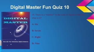 Digital Master Fun Quiz 10
10. There is a “number” in the code of digital workforce,
what is it?
A: Six
B: Seven
C: Eight
D: Nine
 