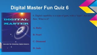 Digital Master Fun Quiz 6
6. Digital capability is a type of gem, with a “typo”, but not a
flaw. What is it?
A: Ruby
B: Pearl
C: Diamond
D: Jade
 