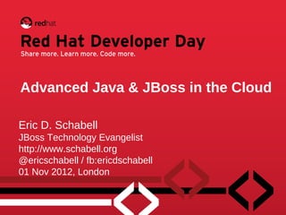 Advanced Java & JBoss in the Cloud

Eric D. Schabell
JBoss Technology Evangelist
http://www.schabell.org
@ericschabell / fb:ericdschabell
01 Nov 2012, London
 