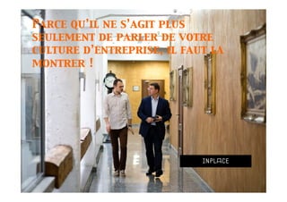 Parce qu’il ne s’agit plus
seulement de parler de votre
culture d’entreprise, il faut la
montrer !