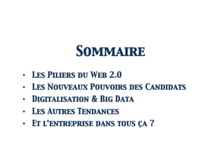 Sommaire
• Les Piliers du Web 2.0
• Les Nouveaux Pouvoirs des Candidats
• Digitalisation & Big Data
• Les Autres Tendances
• Et l’entreprise dans tous ça ?