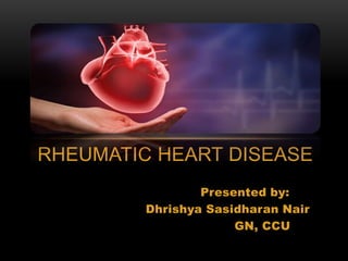 RHEUMATIC HEART DISEASE
Presented by:
Dhrishya Sasidharan Nair
GN, CCU
 