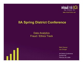 IIA Spring District Conference


          Data Analytics
       Fraud / Ethics Track



                              Matt Cleaver
                              Joe Oringel

                              IIA District Conference
                              Durham NC
                              February 26, 2009
 