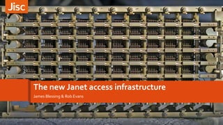 The new Janet access infrastructure
James Blessing & Rob Evans
 
