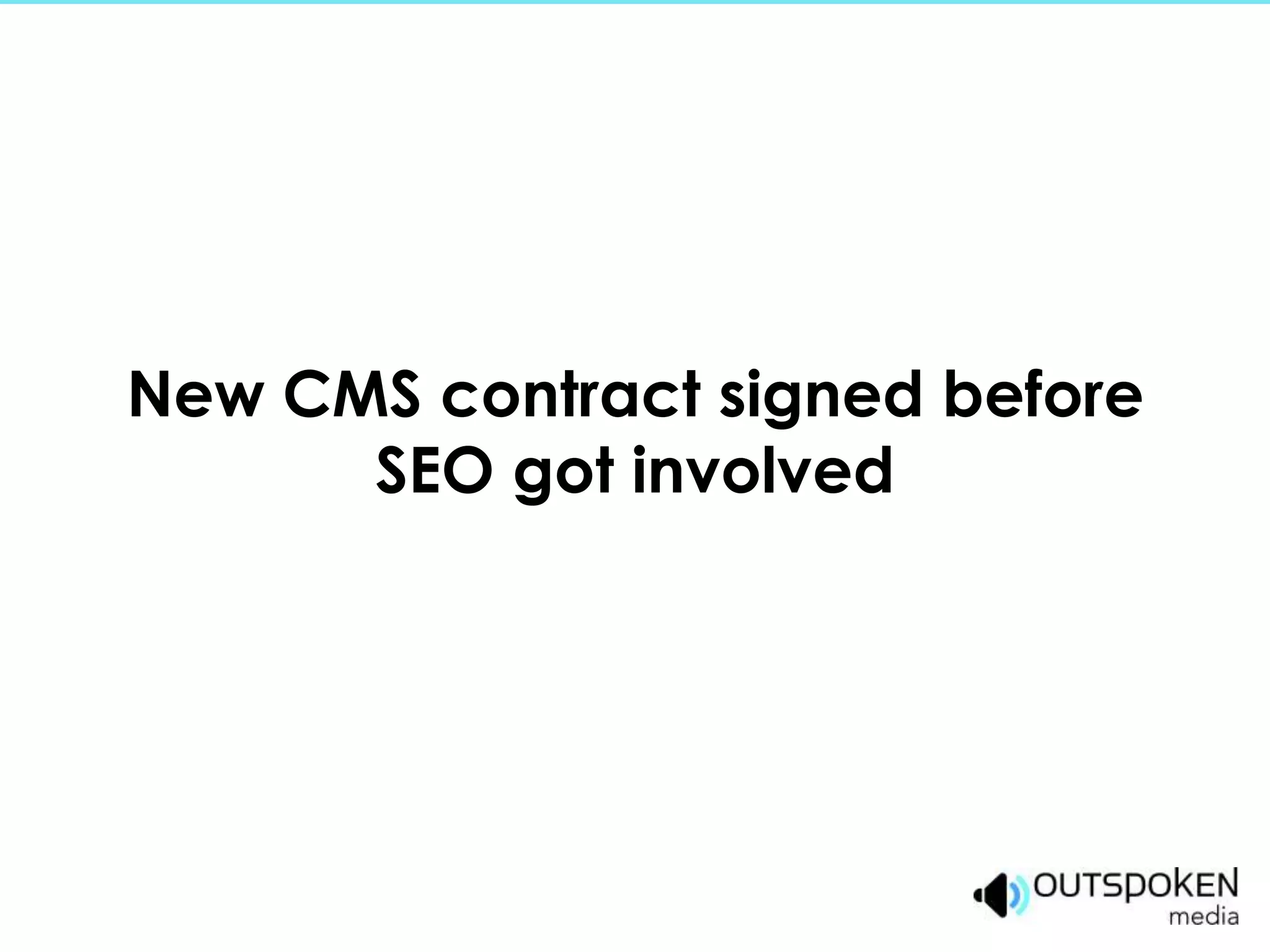 New CMS contract signed before
      SEO got involved
 