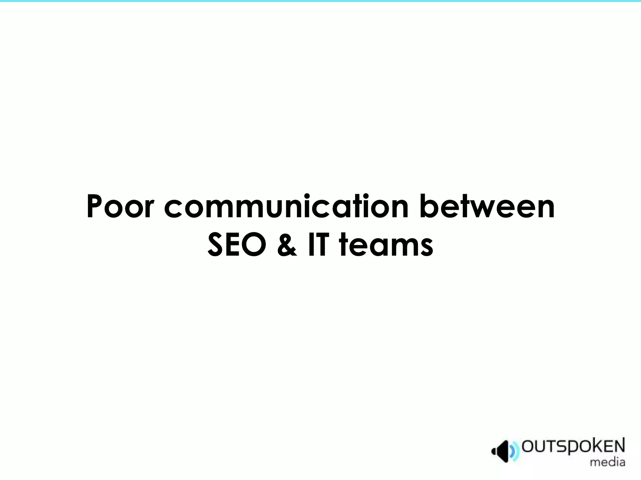 Poor communication between
       SEO & IT teams
 