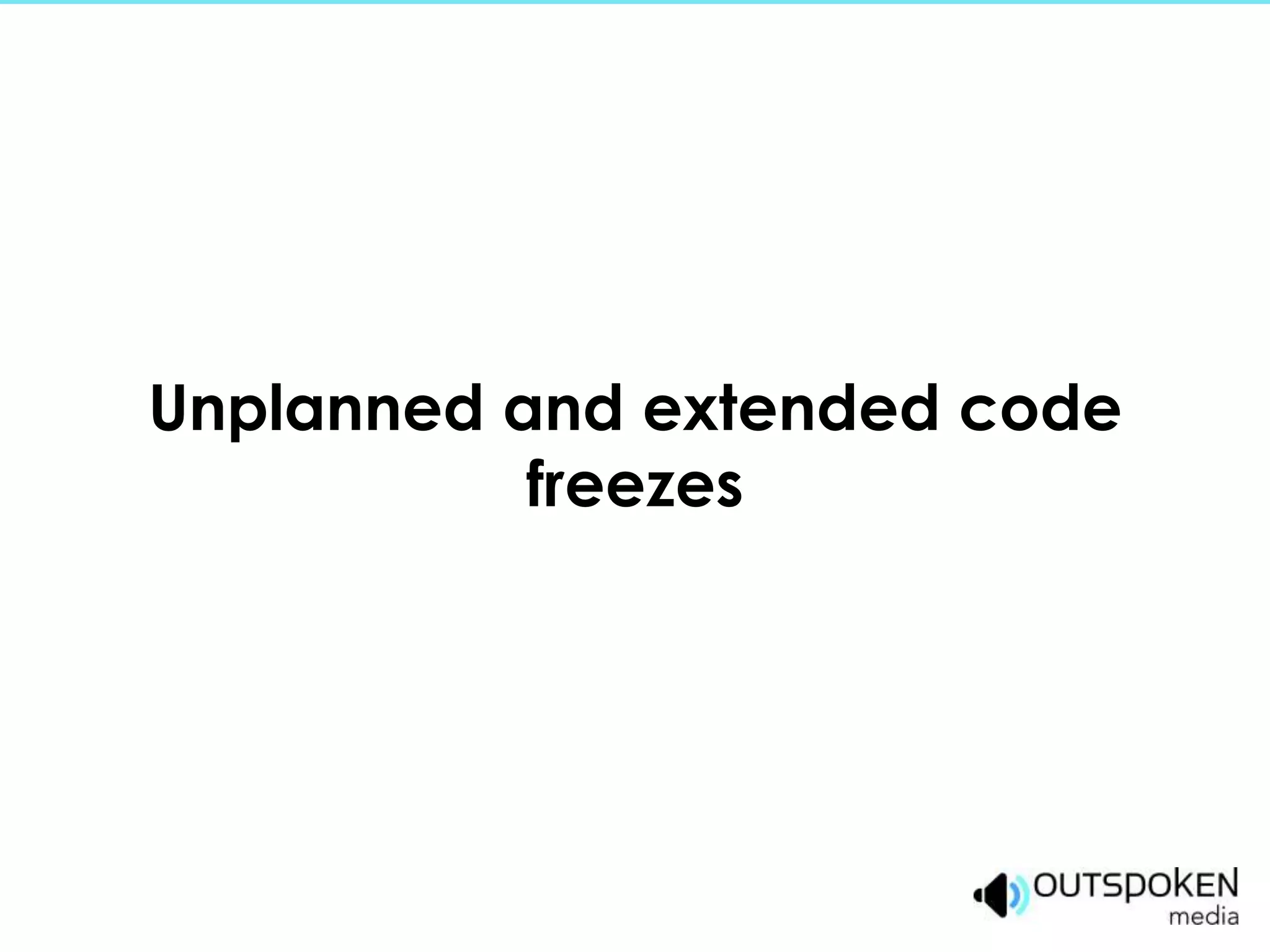 Unplanned and extended code
           freezes
 