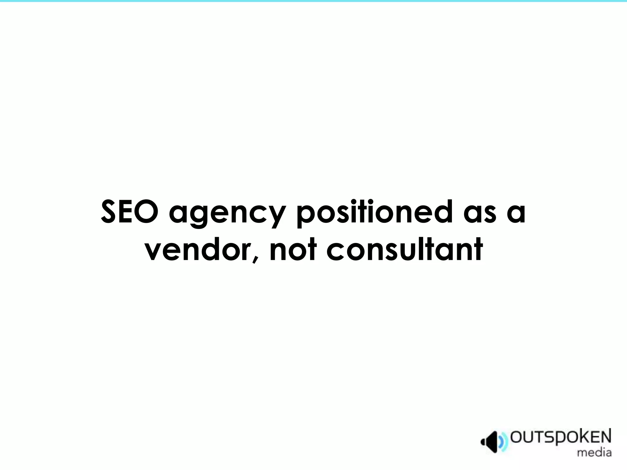 SEO agency positioned as a
  vendor, not consultant
 