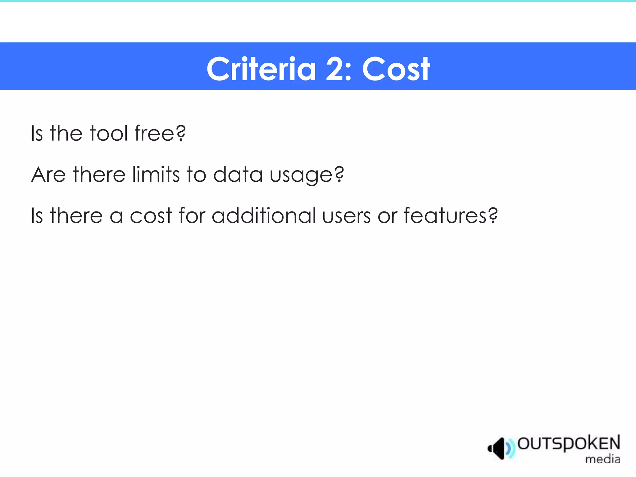 Criteria 2: Cost
Is the tool free?
Are there limits to data usage?
Is there a cost for additional users or features?
 