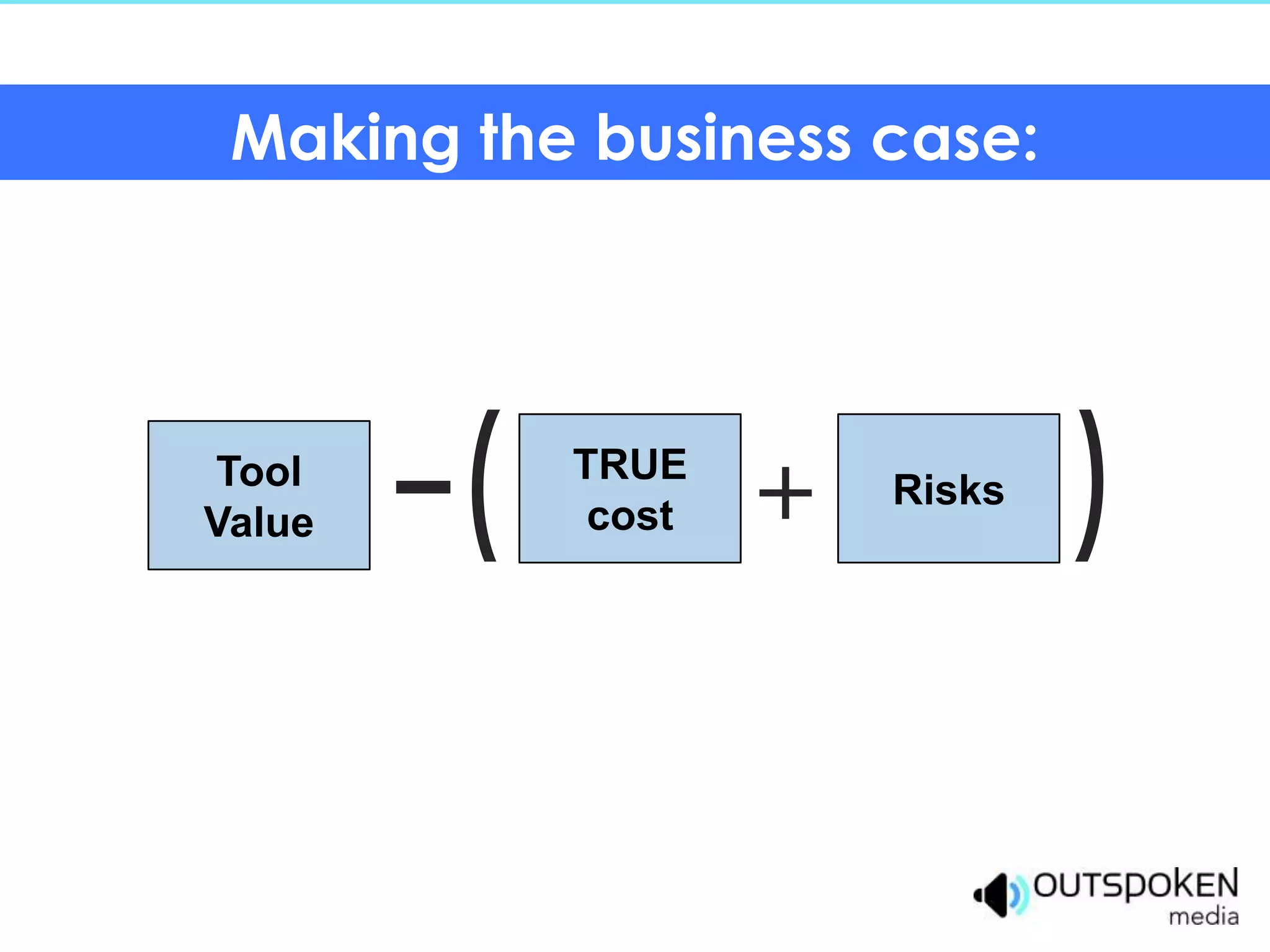 Making the business case:




Tool
Value   –(   TRUE
              cost   +   Risks
                                 )
 