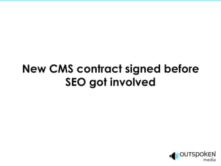 New CMS contract signed before
      SEO got involved
 